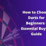How to Choose Darts for Beginners – Essential Buying Guide