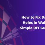 How to Fix Dart Holes in Wall – Simple DIY Guide