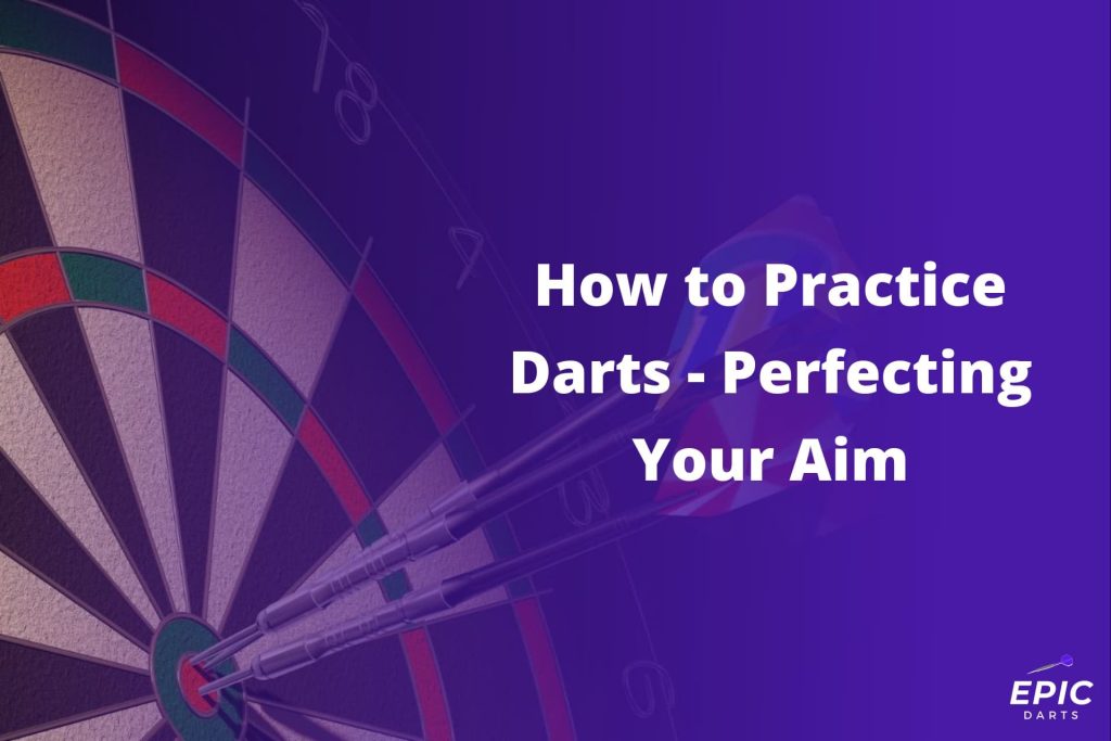 How to Practice Darts Perfecting Your Aim Epic Darts