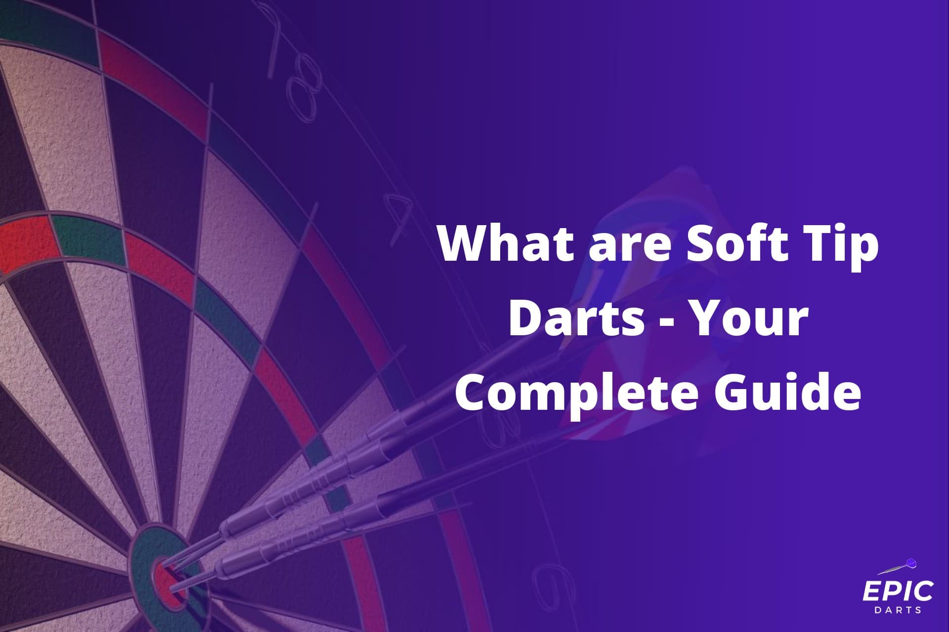 What are Soft Tip Darts - Your Complete Guide - Epic Darts