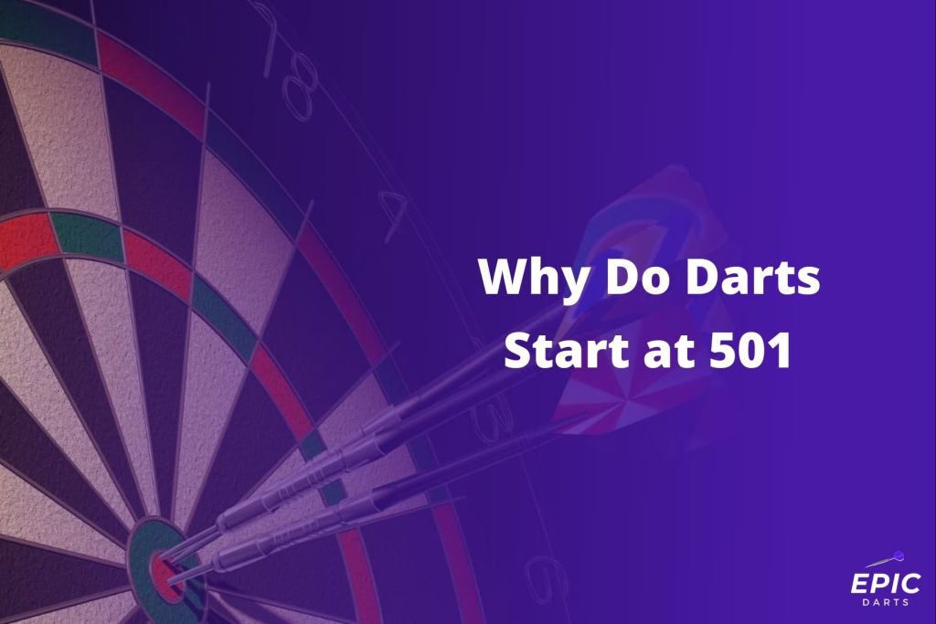 Why Do Darts Start at 501 Epic Darts